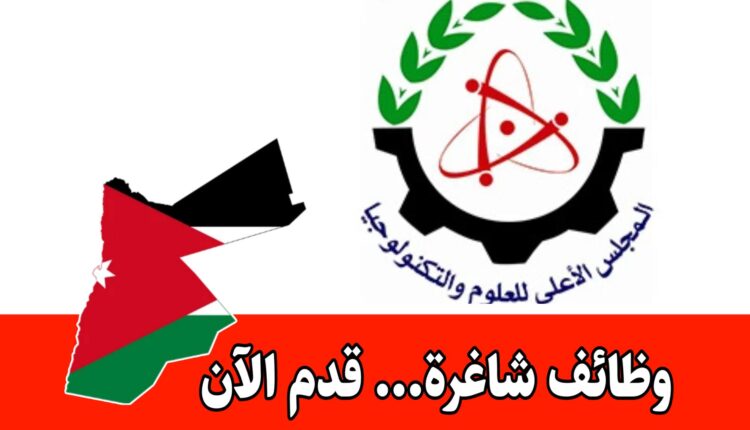 عاجل: وظائف شاغرة لدى المجلس الأعلى للعلوم والتكنولوجيا لحملة ( البكالوريوس و الماجستير و الدبلوم)
